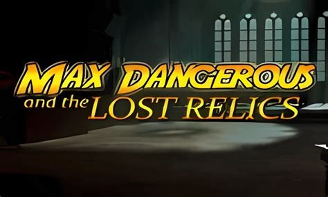 Max Dangerous And The Lost Relics Betsul